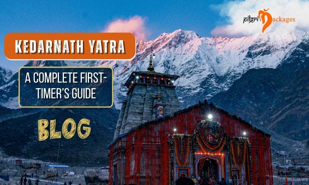 Kedarnath Yatra 2026: A Complete First-Timer’s Guide